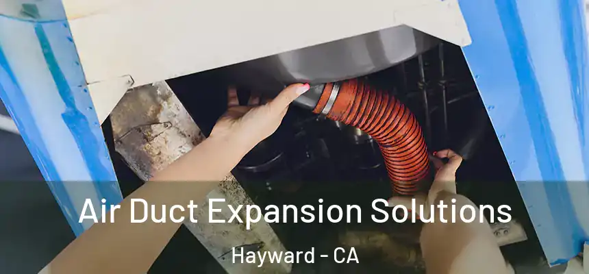 Air Duct Expansion Solutions Hayward - CA