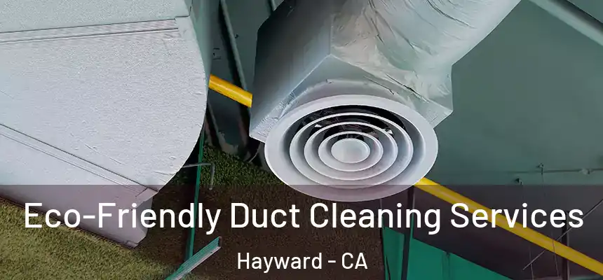 Eco-Friendly Duct Cleaning Services Hayward - CA