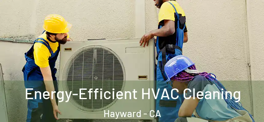 Energy-Efficient HVAC Cleaning Hayward - CA
