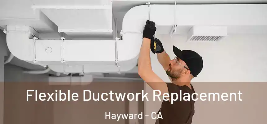 Flexible Ductwork Replacement Hayward - CA