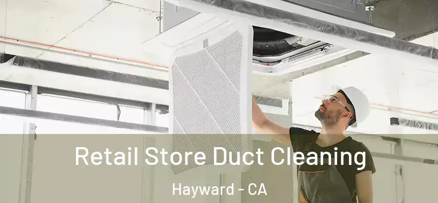 Retail Store Duct Cleaning Hayward - CA